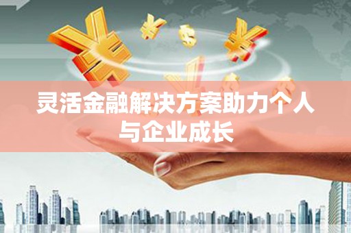 鹿谷灵活金融解决方案助力个人与企业成长