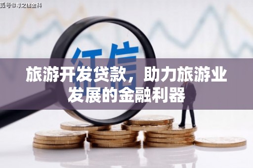鹿谷旅游开发贷款，助力旅游业发展的金融利器