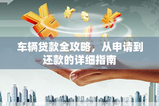 鹿谷车辆贷款全攻略,从申请到还款的详细指南 鹿谷车辆贷款全攻略,从申请到还款的详细指南