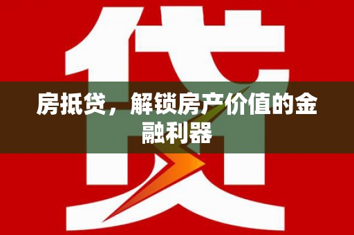 鹿谷房抵贷，解锁房产价值的金融利器