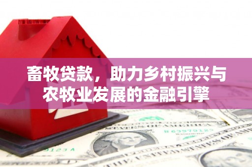 鹿谷畜牧贷款，助力乡村振兴与农牧业发展的金融引擎