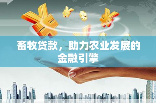 鹿谷畜牧贷款，助力农业发展的金融引擎