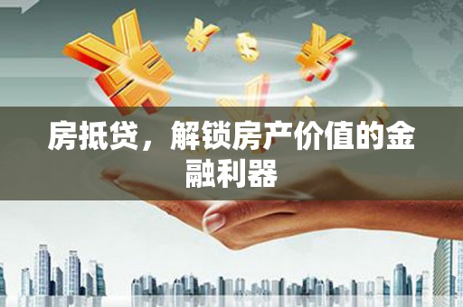 鹿谷房抵贷，解锁房产价值的金融利器