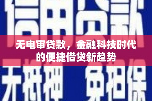 鹿谷无电审贷款，金融科技时代的便捷借贷新趋势