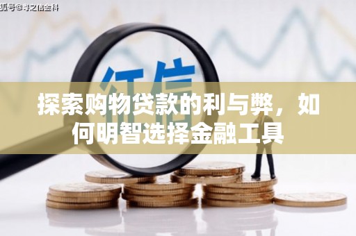 鹿谷探索购物贷款的利与弊，如何明智选择金融工具