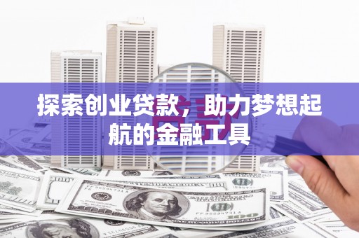 鹿谷探索创业贷款，助力梦想起航的金融工具