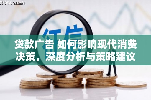 鹿谷贷款广告 如何影响现代消费决策，深度分析与策略建议