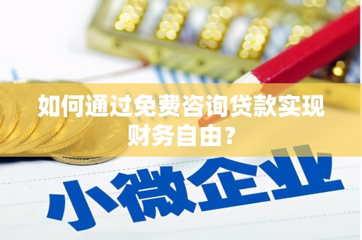 鹿谷如何通过免费咨询贷款实现财务自由？