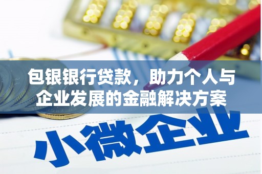 鹿谷包银银行贷款，助力个人与企业发展的金融解决方案