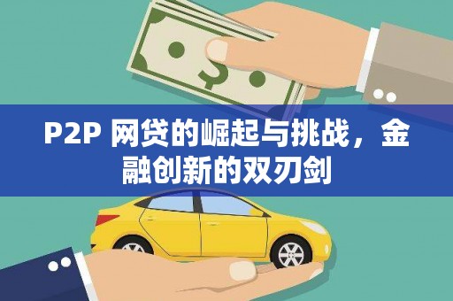 鹿谷P2P 网贷的崛起与挑战，金融创新的双刃剑