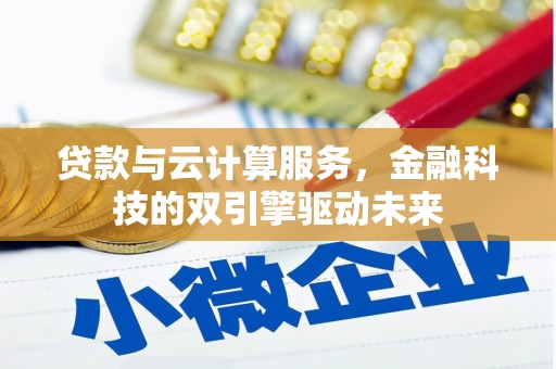 鹿谷贷款与云计算服务，金融科技的双引擎驱动未来