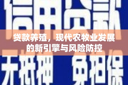 鹿谷贷款养殖，现代农牧业发展的新引擎与风险防控