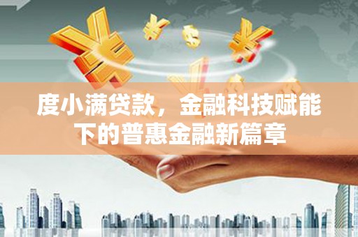 鹿谷度小满贷款，金融科技赋能下的普惠金融新篇章