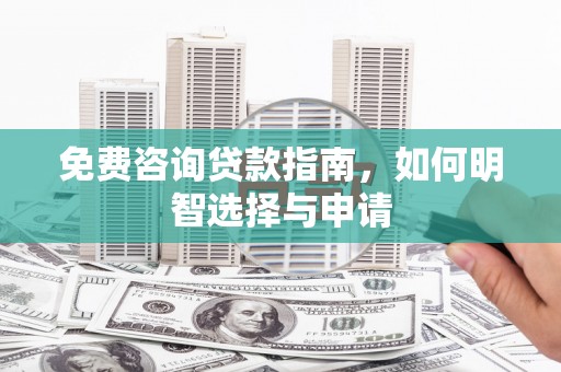 鹿谷免费咨询贷款指南，如何明智选择与申请