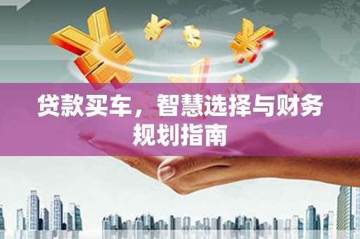鹿谷贷款买车，智慧选择与财务规划指南