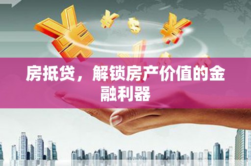 鹿谷房抵贷，解锁房产价值的金融利器
