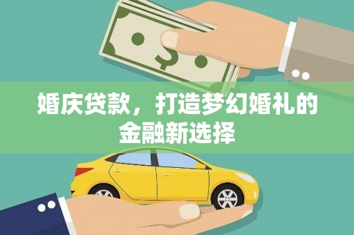 鹿谷婚庆贷款，打造梦幻婚礼的金融新选择