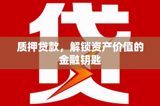鹿谷质押贷款，解锁资产价值的金融钥匙