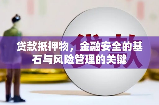 鹿谷贷款抵押物，金融安全的基石与风险管理的关键