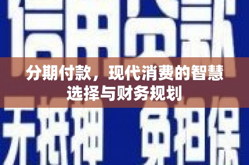 鹿谷分期付款，现代消费的智慧选择与财务规划