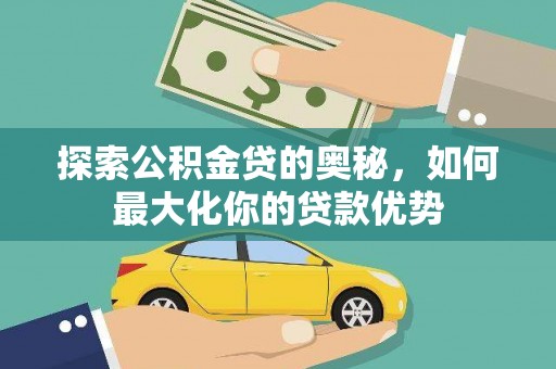 鹿谷探索公积金贷的奥秘，如何最大化你的贷款优势