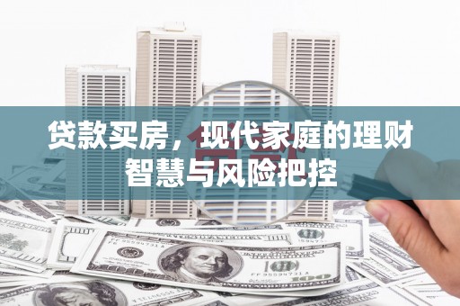鹿谷贷款买房，现代家庭的理财智慧与风险把控