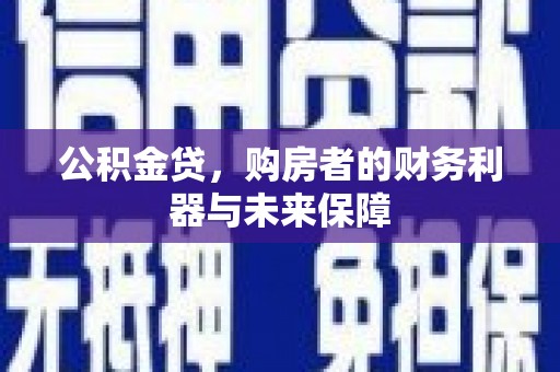 鹿谷公积金贷，购房者的财务利器与未来保障