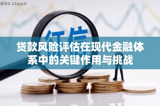 鹿谷贷款风险评估在现代金融体系中的关键作用与挑战