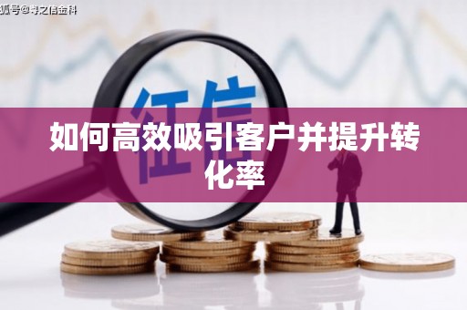鹿谷如何高效吸引客户并提升转化率