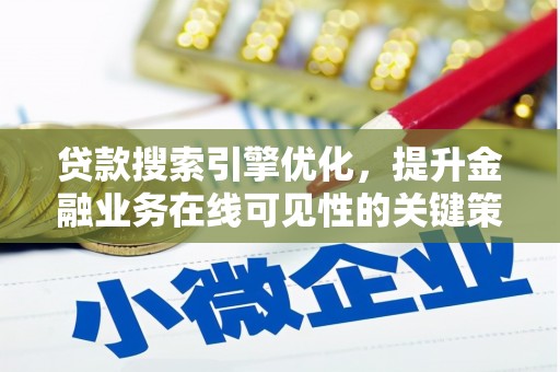 鹿谷贷款搜索引擎优化，提升金融业务在线可见性的关键策略