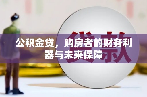 鹿谷公积金贷，购房者的财务利器与未来保障