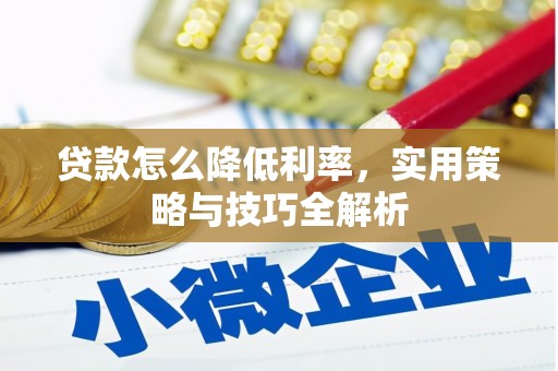 鹿谷贷款怎么降低利率，实用策略与技巧全解析