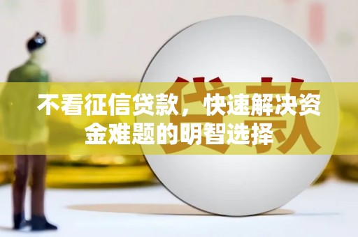 鹿谷不看征信贷款，快速解决资金难题的明智选择