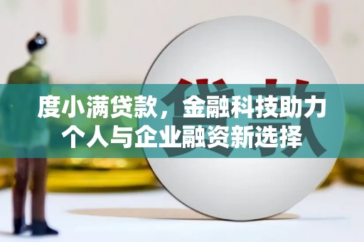 鹿谷度小满贷款，金融科技助力个人与企业融资新选择