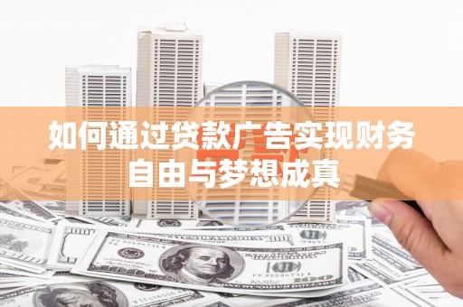 鹿谷如何通过贷款广告实现财务自由与梦想成真