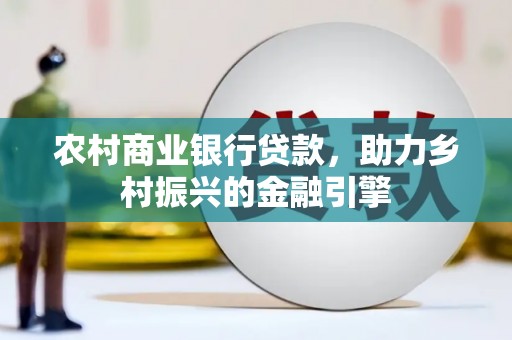 鹿谷农村商业银行贷款，助力乡村振兴的金融引擎