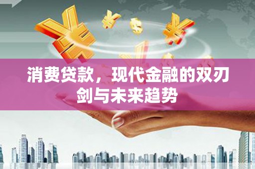 鹿谷消费贷款，现代金融的双刃剑与未来趋势