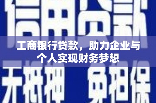 鹿谷工商银行贷款，助力企业与个人实现财务梦想