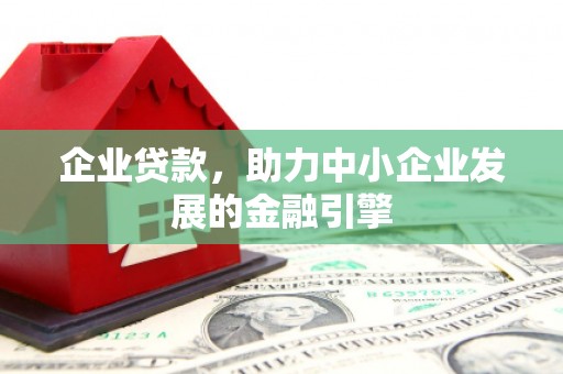 鹿谷企业贷款，助力中小企业发展的金融引擎