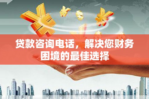 鹿谷贷款咨询电话，解决您财务困境的最佳选择