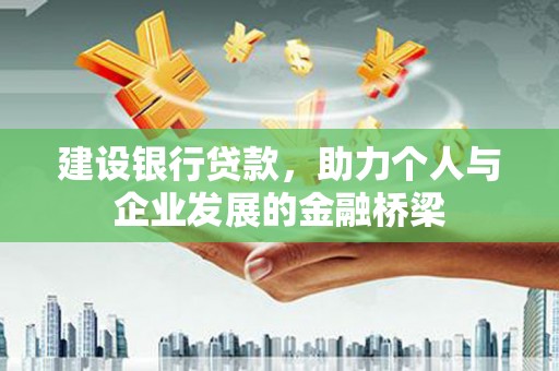 鹿谷建设银行贷款，助力个人与企业发展的金融桥梁