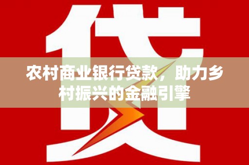 鹿谷农村商业银行贷款，助力乡村振兴的金融引擎