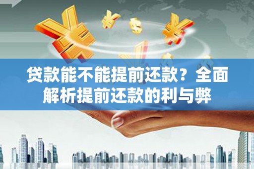 鹿谷贷款能不能提前还款？全面解析提前还款的利与弊