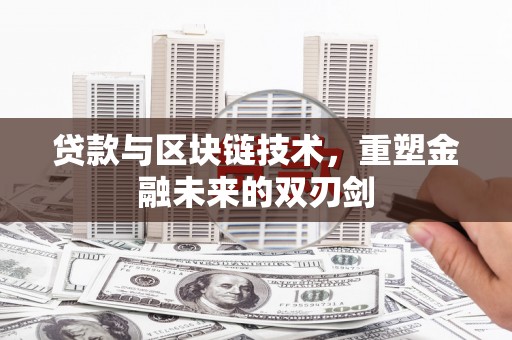 鹿谷贷款与区块链技术，重塑金融未来的双刃剑