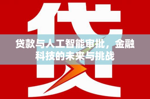 鹿谷贷款与人工智能审批，金融科技的未来与挑战