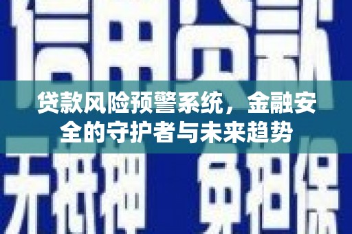 鹿谷贷款风险预警系统，金融安全的守护者与未来趋势