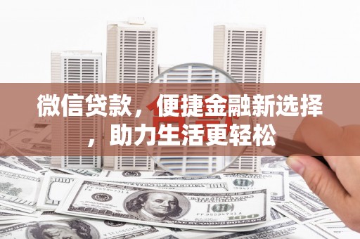 鹿谷微信贷款，便捷金融新选择，助力生活更轻松