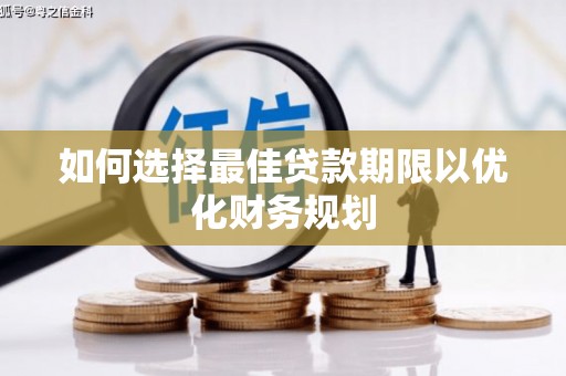 鹿谷如何选择最佳贷款期限以优化财务规划