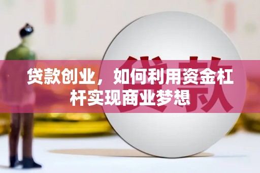 鹿谷贷款创业，如何利用资金杠杆实现商业梦想
