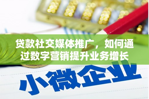 鹿谷贷款社交媒体推广，如何通过数字营销提升业务增长